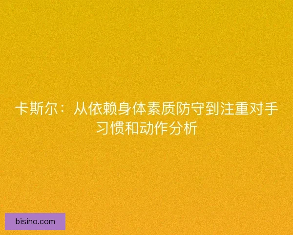 卡斯尔：从依赖身体素质防守到注重对手习惯和动作分析